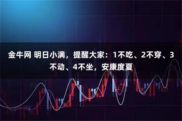 金牛网 明日小满，提醒大家：1不吃、2不穿、3不动、4不坐，安康度夏